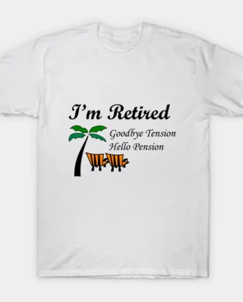 I'M RETIRED GOODBYE TENSION HELLO PENSION T-Shirt