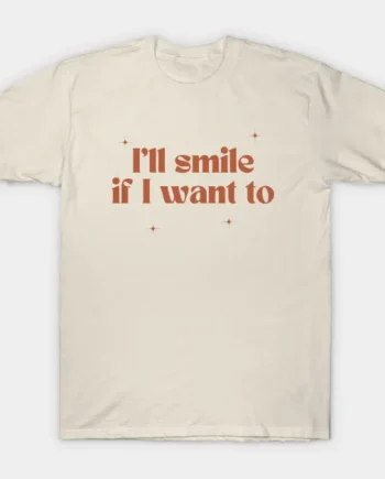 I'll Smile If I Want To T-Shirt