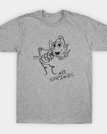 NO SPRINGS!!! T-Shirt