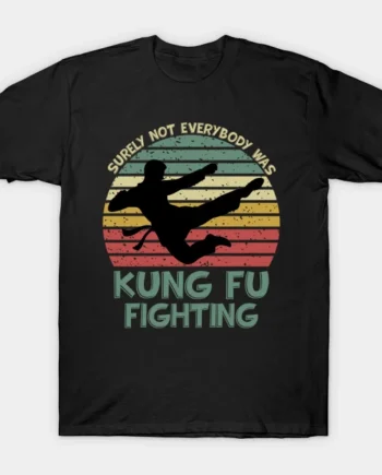 Surely Not Everybody Was Kung Fu Fighting T-Shirt