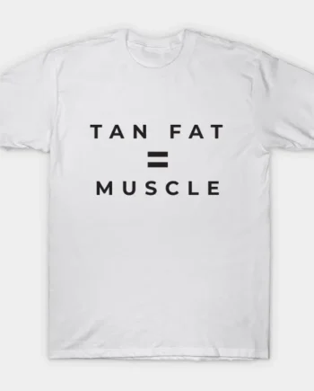 Tan Fat = Muscle T-Shirt