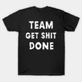 Team Get Shit Done T-Shirt