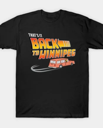 That's It Back To Winnipeg T-Shirt