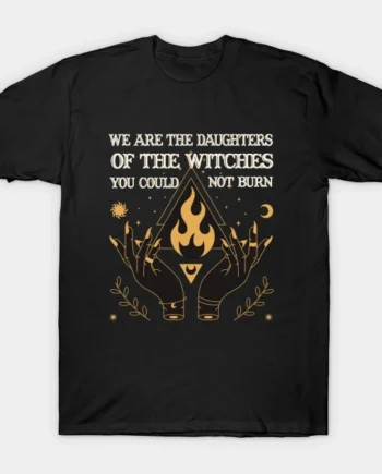 We Are The Daughters Of The Witches T-Shirt