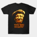 You Big Dummy - Sanford And Son T-Shirt
