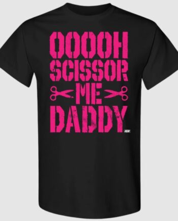 OOOOH SCISSOR ME DADDY T-Shirt