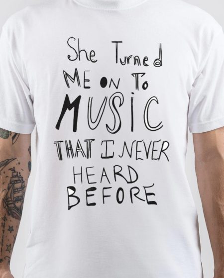 She Turned Me on to Music that I Never Heard Before T-Shirt