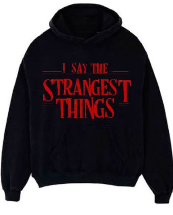 I Say The Strangest Things Black Hoodie