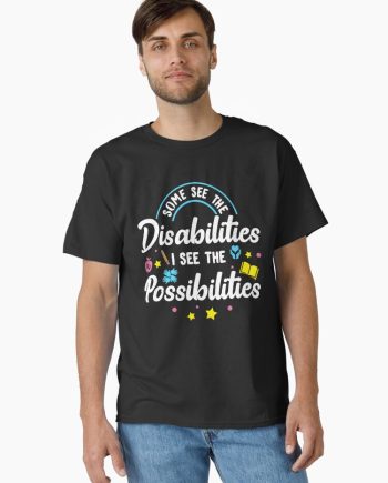 Some See The Disabilities, I See The Possibilities Classic T-Shirt