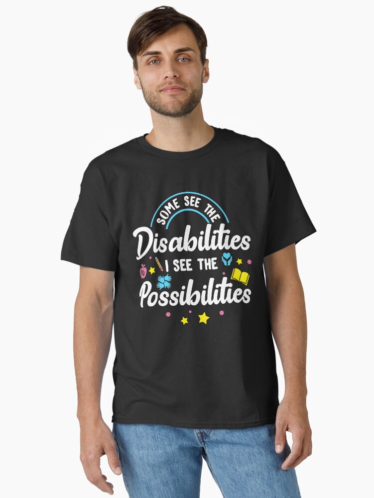 Some See The Disabilities, I See The Possibilities Classic T-Shirt