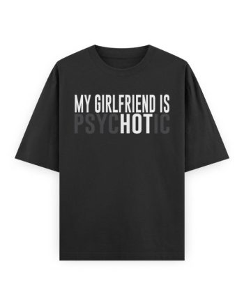 My Girlfriend Is Psychotic Oversized T-Shirt