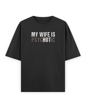 My Wife Is Psychotic Oversized T-Shirt