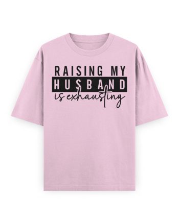 Raising My Husband Oversized T-Shirt