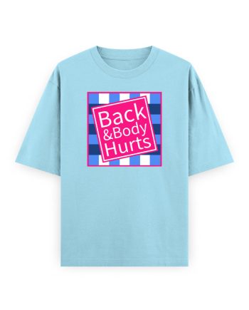 Back Body Hurts Oversized T-Shirt