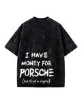 I HAVE MONEY FOR PORSCHE T-Shirt