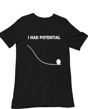 I Had Potential T-Shirt