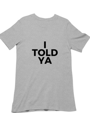 I Told Ya T-Shirt