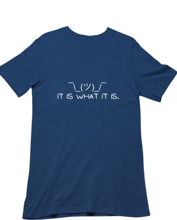 It Is What It Is T-Shirt