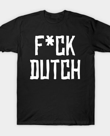 Fuck Dutch T-Shirt