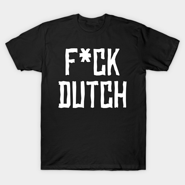 Fuck Dutch T-Shirt
