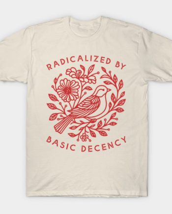 Radicalized By Basic Decency T-Shirt