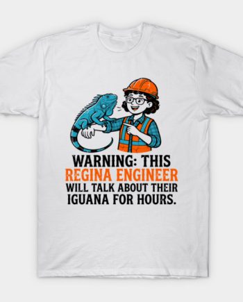 Warning Regina Engineer Will Talk About Their Iguana Graphic T-Shirt