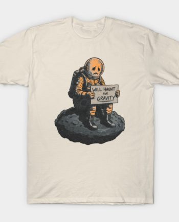 Will Haunt For Gravity Sad Astronaut Funny Space Humor Graphic T-Shirt