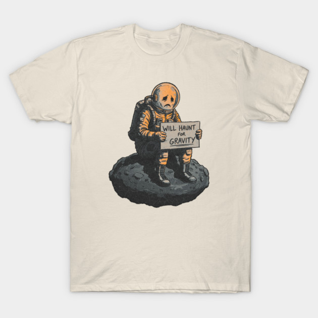 Will Haunt For Gravity Sad Astronaut Funny Space Humor Graphic T-Shirt