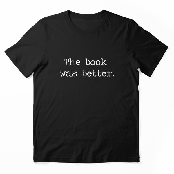 The Book Was Better T-Shirt